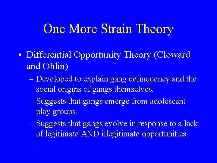One More Strain Theory • Differential Opportunity Theory (Cloward and Ohlin) – Developed to