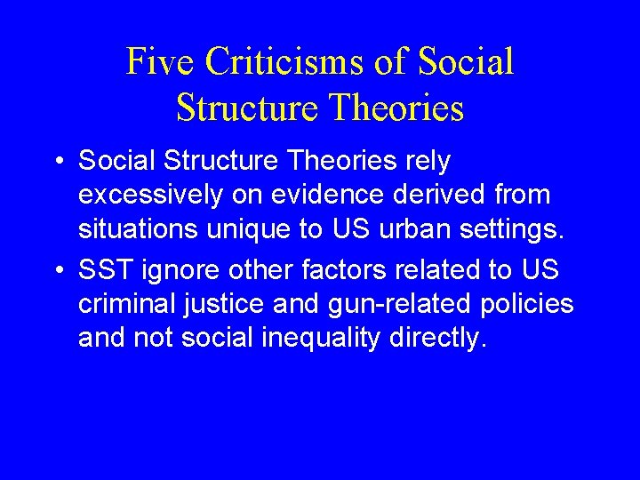 Five Criticisms of Social Structure Theories • Social Structure Theories rely excessively on evidence