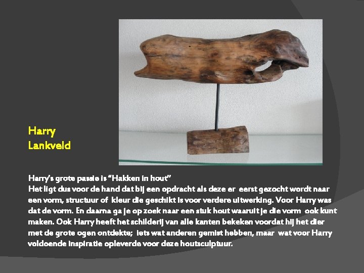 Harry Lankveld Harry’s grote passie is “Hakken in hout” Het ligt dus voor de