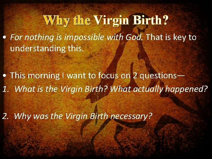 Why the Virgin Birth? • For nothing is impossible with God. That is key