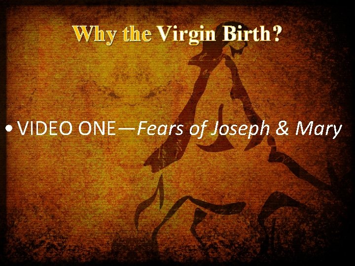 Why the Virgin Birth? • VIDEO ONE—Fears of Joseph & Mary 