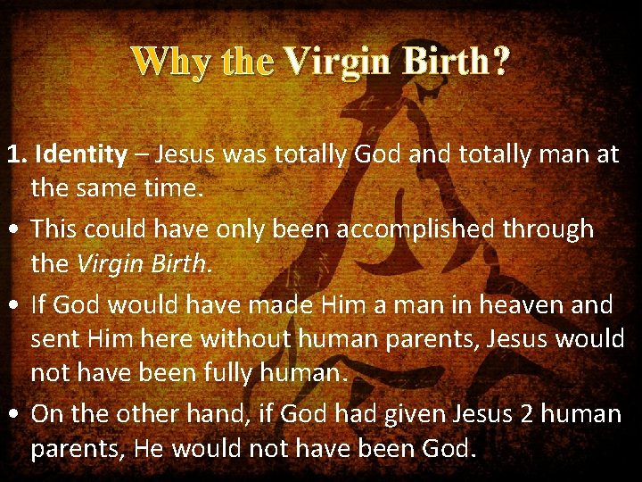 Why the Virgin Birth? 1. Identity – Jesus was totally God and totally man
