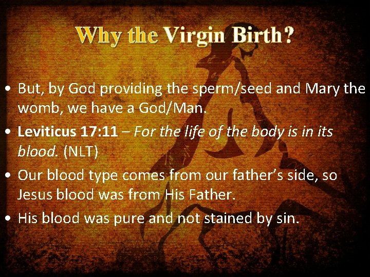 Why the Virgin Birth? • But, by God providing the sperm/seed and Mary the