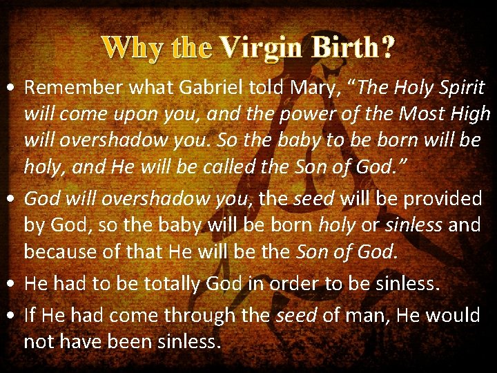 Why the Virgin Birth? • Remember what Gabriel told Mary, “The Holy Spirit will