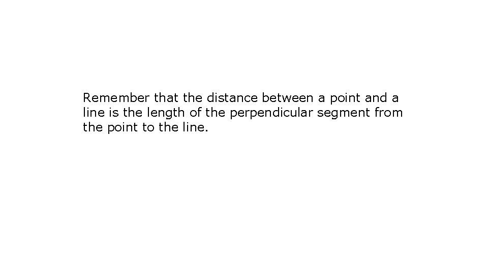 Remember that the distance between a point and a line is the length of
