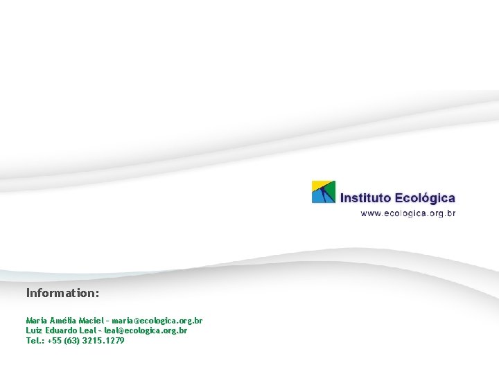 Information: Maria Amélia Maciel – maria@ecologica. org. br Luiz Eduardo Leal – leal@ecologica. org.