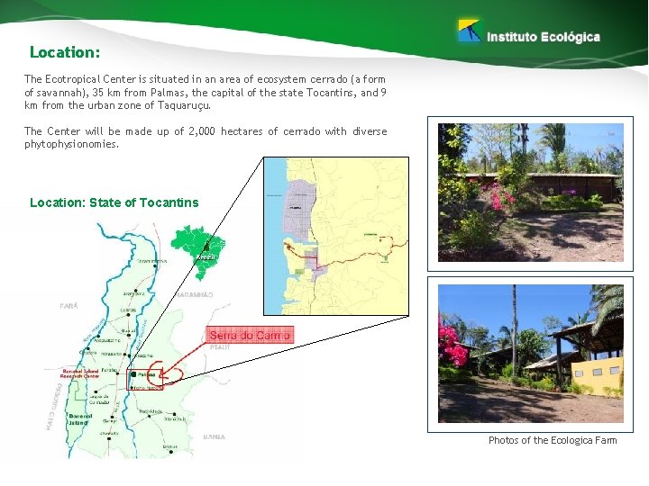 Location: The Ecotropical Center is situated in an area of ecosystem cerrado (a form