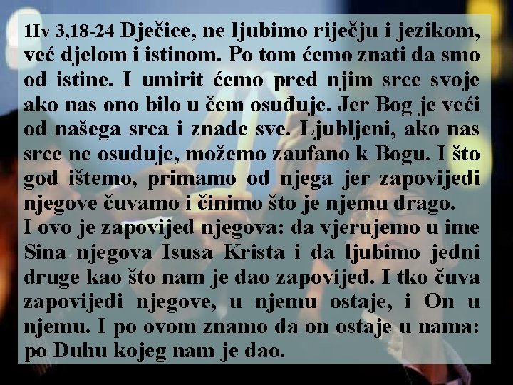 1 Iv 3, 18 -24 Dječice, ne ljubimo riječju i jezikom, već djelom i 1 Iv 3, 18 -24 Dječice, ne ljubimo riječju i jezikom, već djelom i