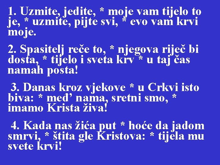 1. Uzmite, jedite, * moje vam tijelo to je, * uzmite, pijte svi, * 1. Uzmite, jedite, * moje vam tijelo to je, * uzmite, pijte svi, *