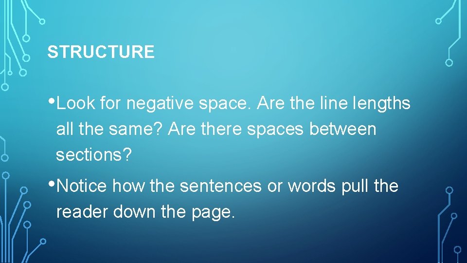 STRUCTURE • Look for negative space. Are the line lengths all the same? Are