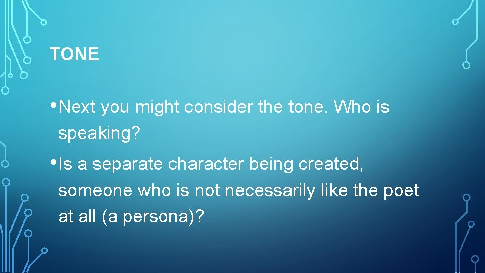 TONE • Next you might consider the tone. Who is speaking? • Is a