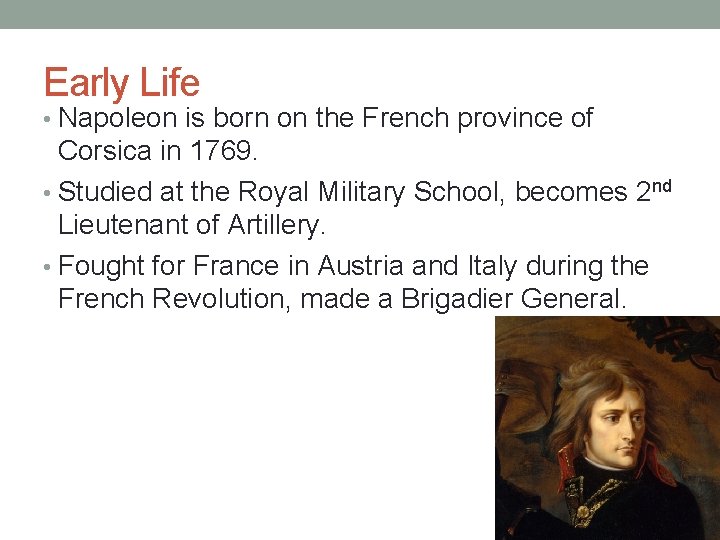 Early Life • Napoleon is born on the French province of Corsica in 1769.