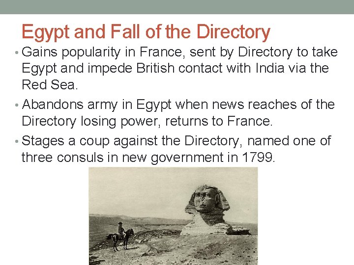 Egypt and Fall of the Directory • Gains popularity in France, sent by Directory