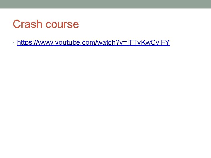 Crash course • https: //www. youtube. com/watch? v=l. TTv. Kw. Cyl. FY 