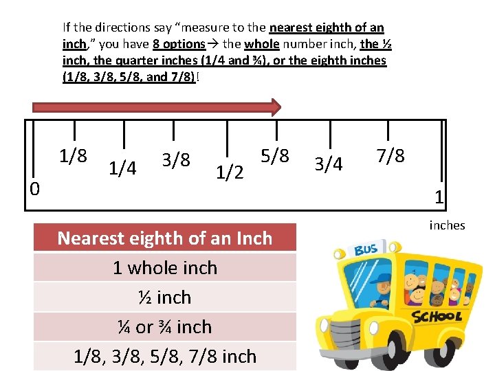 If the directions say “measure to the nearest eighth of an inch, ” you