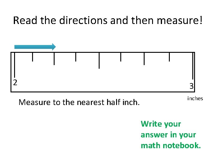 Read the directions and then measure! 2 3 Measure to the nearest half inches