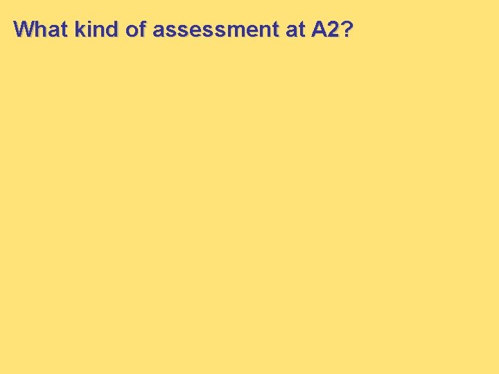 What kind of assessment at A 2? What kind of assessment at A 2?