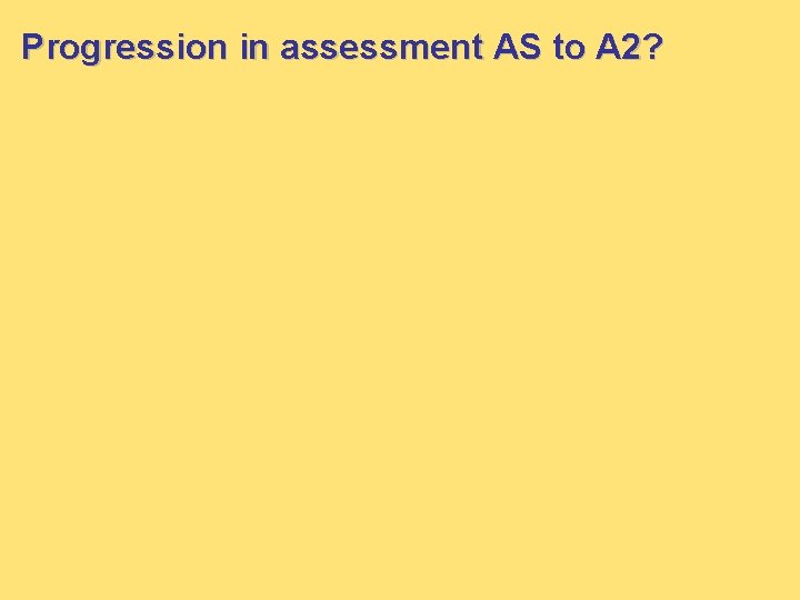 Progression in assessment AS to A 2? 