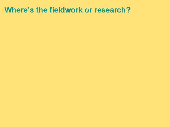 Where’s the fieldwork or research? 