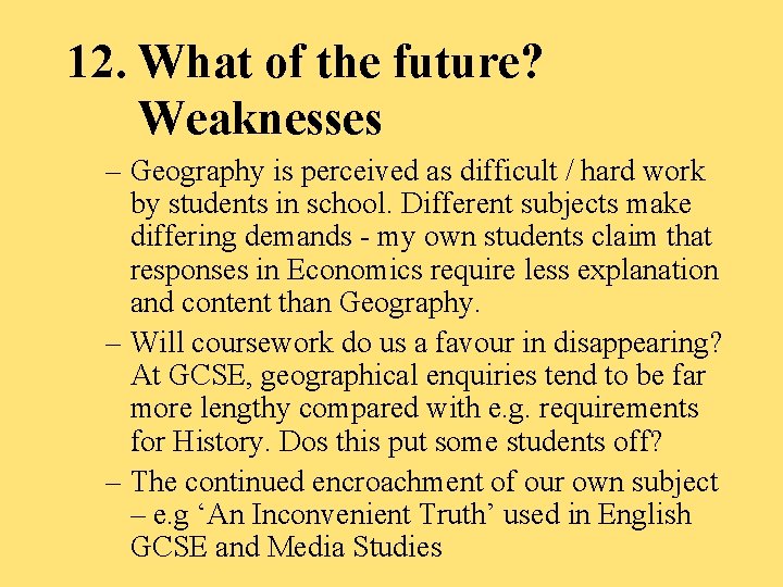 12. What of the future? Weaknesses – Geography is perceived as difficult / hard