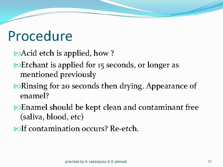 Procedure Acid etch is applied, how ? Etchant is applied for 15 seconds, or