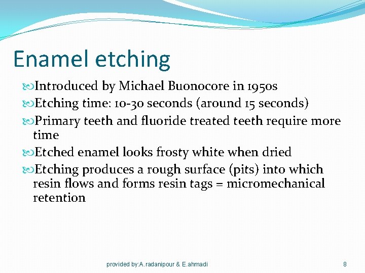 Enamel etching Introduced by Michael Buonocore in 1950 s Etching time: 10 -30 seconds