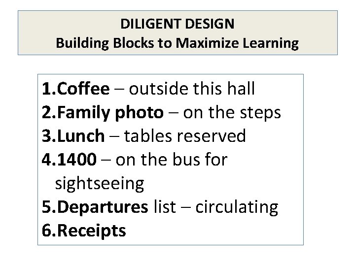 DILIGENT DESIGN Building Blocks to Maximize Learning 1. Coffee – outside this hall 2.