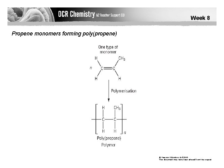 Week 8 Propene monomers forming poly(propene) © Pearson Education Ltd 2009 This document may
