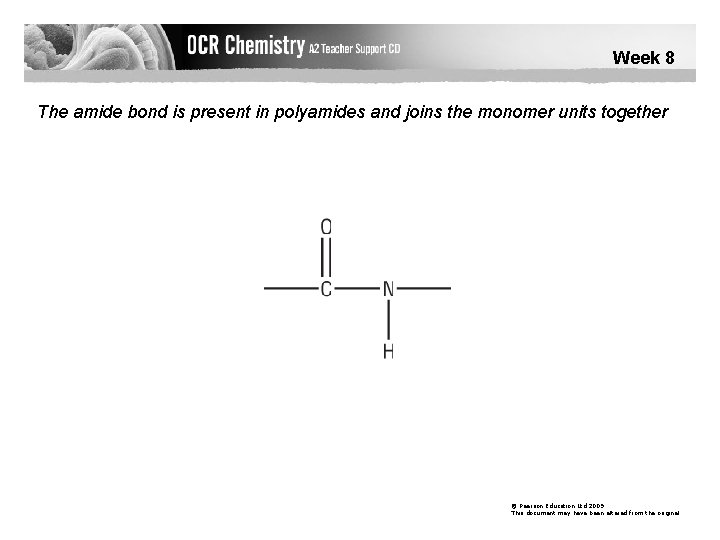 Week 8 The amide bond is present in polyamides and joins the monomer units