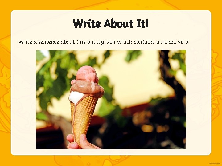 Write About It! Write a sentence about this photograph which contains a modal verb. Write About It! Write a sentence about this photograph which contains a modal verb.