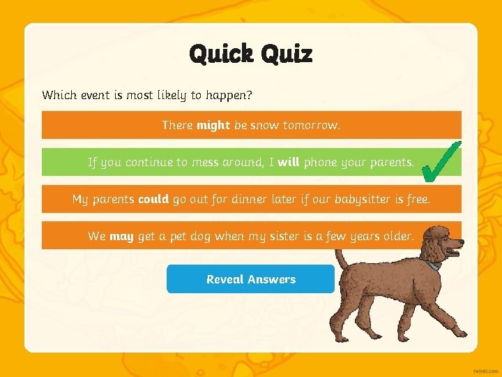Quick Quiz Which event is most likely to happen? There might be snow tomorrow. Quick Quiz Which event is most likely to happen? There might be snow tomorrow.