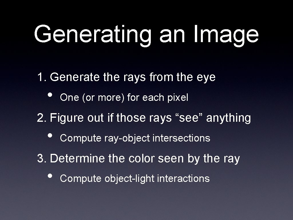 Generating an Image 1. Generate the rays from the eye • One (or more)