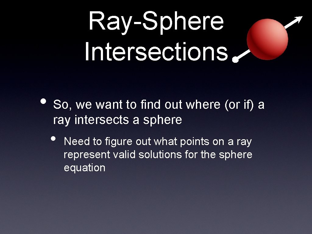 Ray-Sphere Intersections • So, we want to find out where (or if) a ray