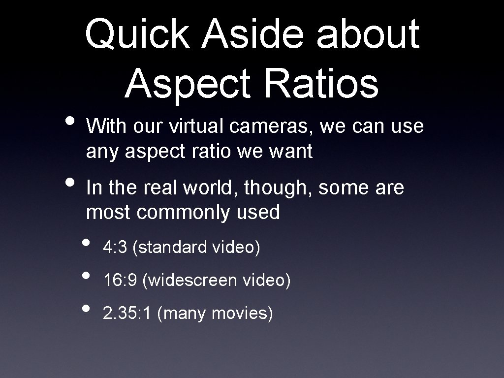 Quick Aside about Aspect Ratios • With our virtual cameras, we can use any