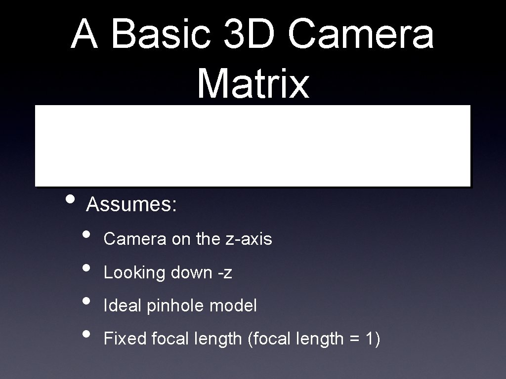A Basic 3 D Camera Matrix • Assumes: • • Camera on the z-axis