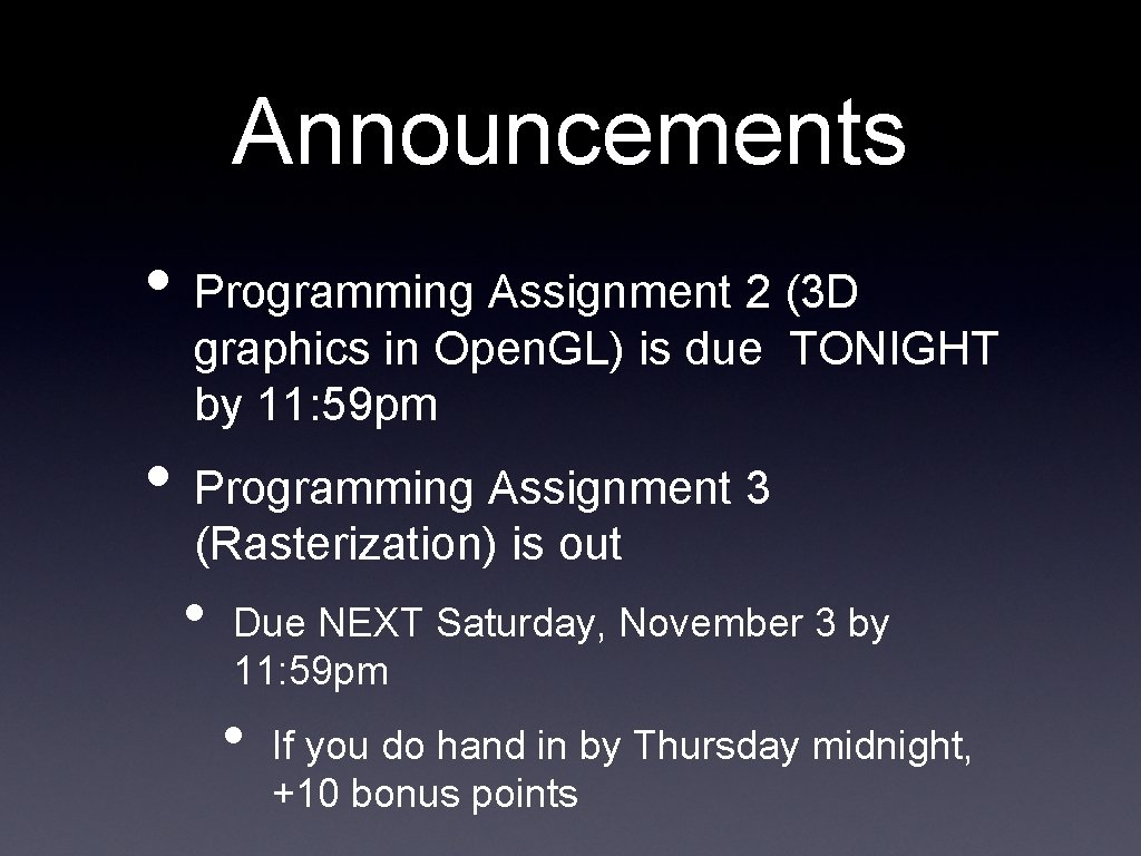 Announcements • Programming Assignment 2 (3 D graphics in Open. GL) is due TONIGHT