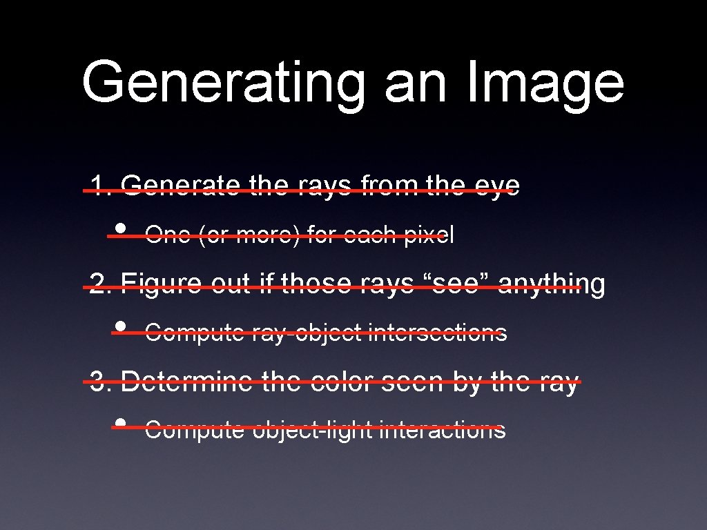 Generating an Image 1. Generate the rays from the eye • One (or more)