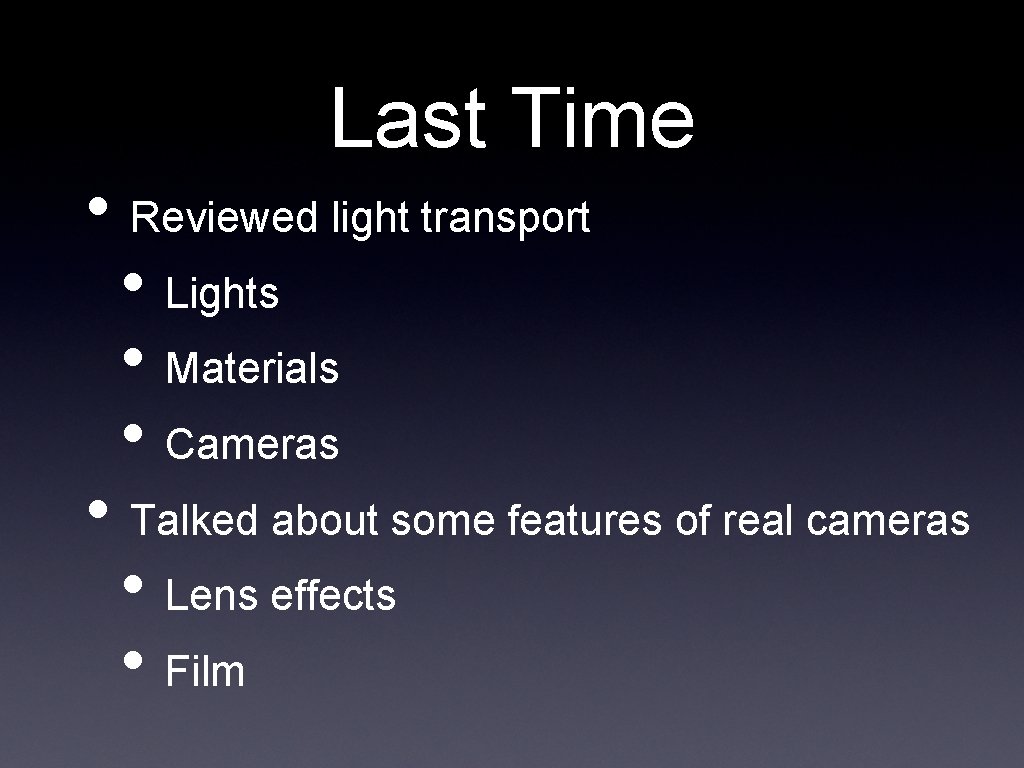 Last Time • Reviewed light transport • Lights • Materials • Cameras • Talked
