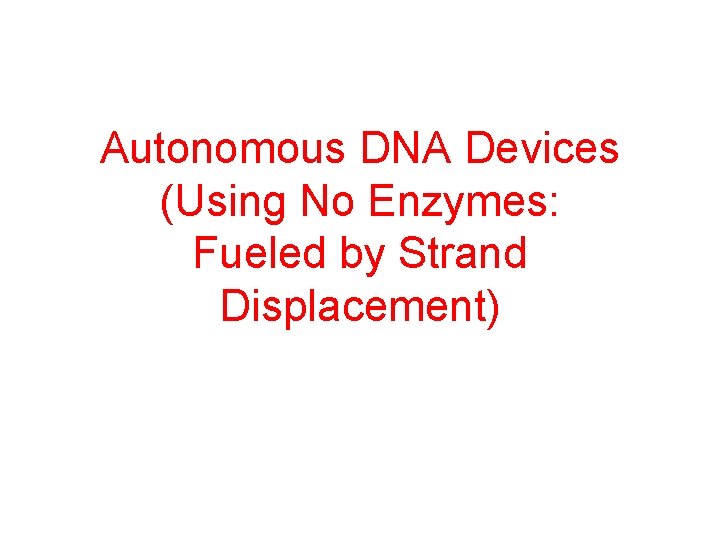 Autonomous DNA Devices (Using No Enzymes: Fueled by Strand Displacement) 
