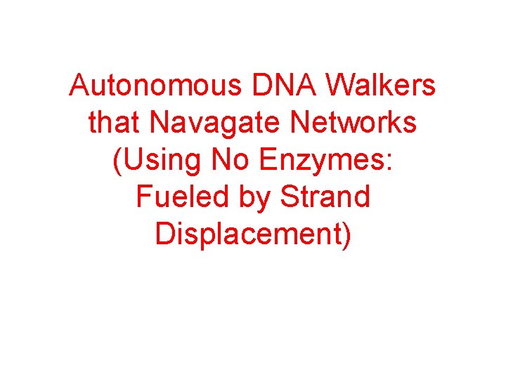 Autonomous DNA Walkers that Navagate Networks (Using No Enzymes: Fueled by Strand Displacement) 