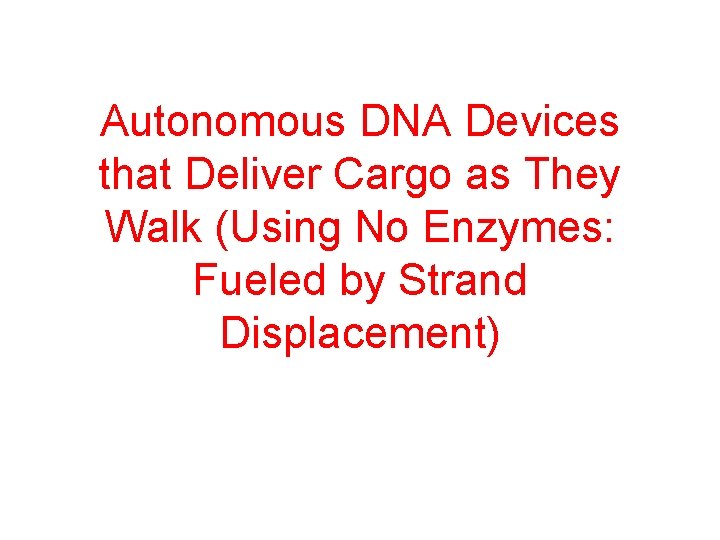 Autonomous DNA Devices that Deliver Cargo as They Walk (Using No Enzymes: Fueled by