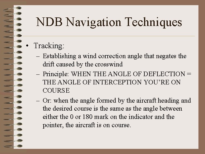 NDB Navigation Techniques • Tracking: – Establishing a wind correction angle that negates the