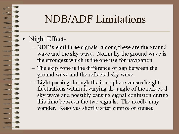 NDB/ADF Limitations • Night Effect– NDB’s emit three signals, among these are the ground