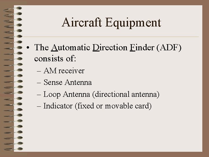 Aircraft Equipment • The Automatic Direction Finder (ADF) consists of: – AM receiver –