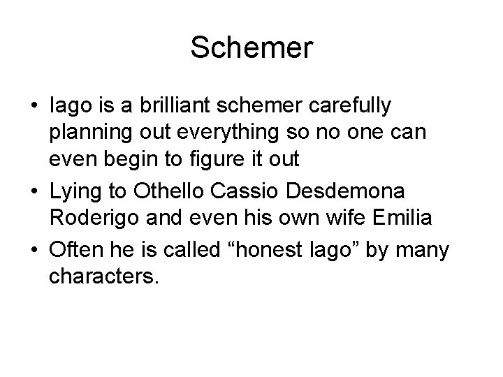 Schemer • Iago is a brilliant schemer carefully planning out everything so no one