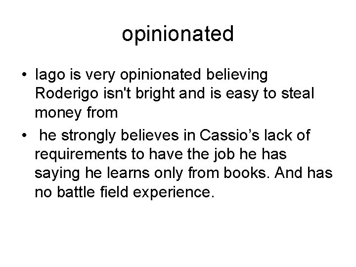 opinionated • Iago is very opinionated believing Roderigo isn't bright and is easy to