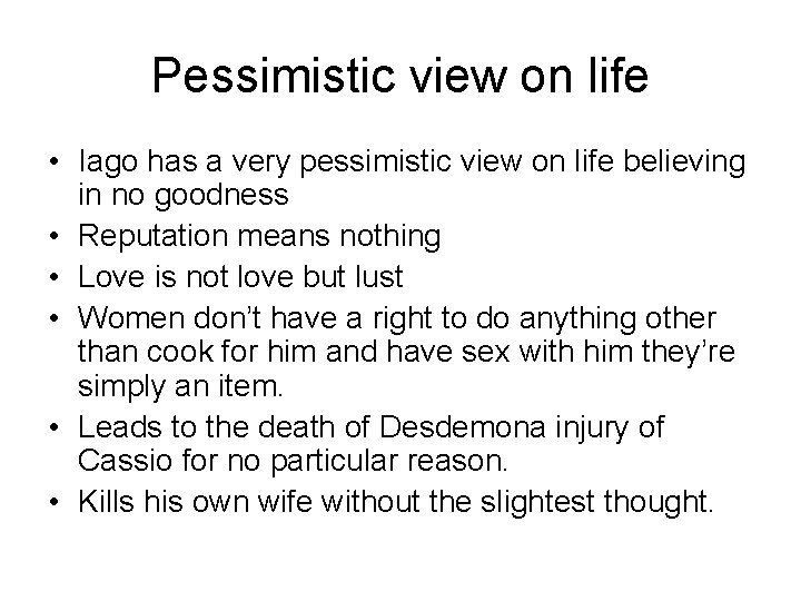 Pessimistic view on life • Iago has a very pessimistic view on life believing