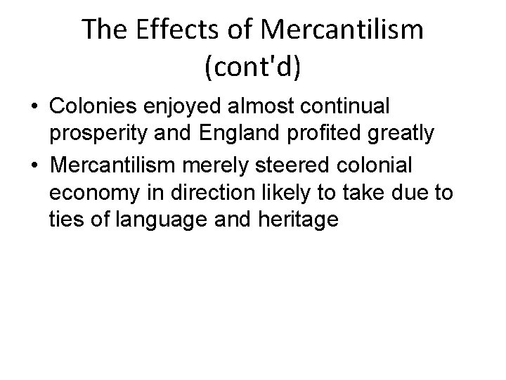The Effects of Mercantilism (cont'd) • Colonies enjoyed almost continual prosperity and England profited