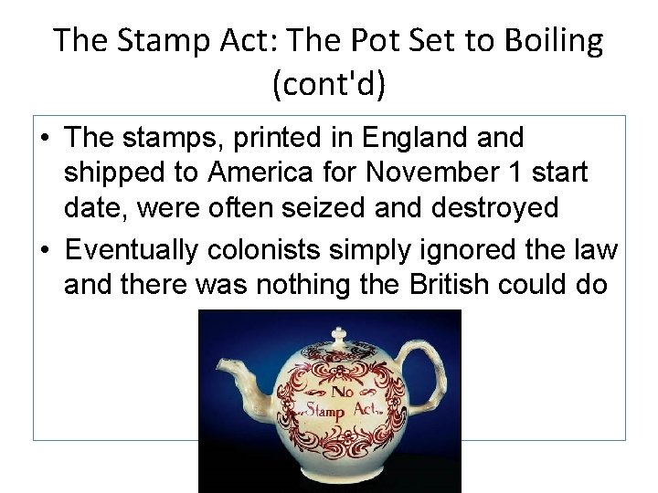 The Stamp Act: The Pot Set to Boiling (cont'd) • The stamps, printed in