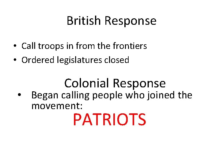 British Response • Call troops in from the frontiers • Ordered legislatures closed Colonial